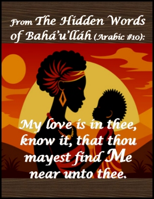 From "The Hidden Words of Baha'u'llah" (Arabic #10): My love is in thee, know it, that thou mayest find Me near unto thee. #GodsLove #GodIsNear #bahaullah
